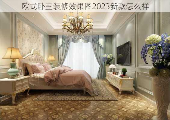 欧式卧室装修效果图2023新款怎么样